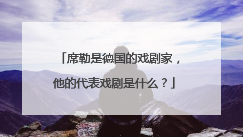 席勒是德国的戏剧家,他的代表戏剧是什么?