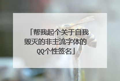 帮我起个关于自我毁灭的非主流字体的QQ个性签名
