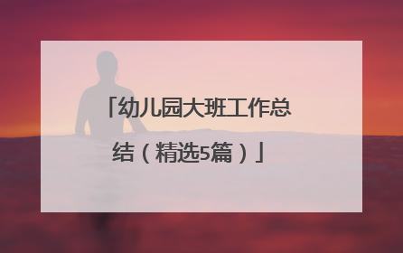 幼儿园大班工作总结（精选5篇）