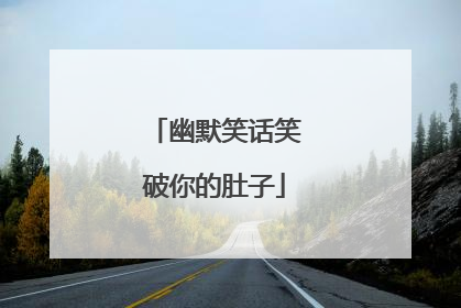 幽默笑话笑破你的肚子