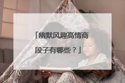 幽默风趣高情商段子有哪些？