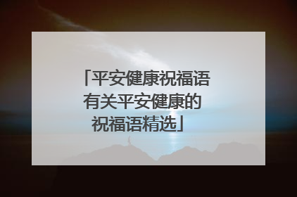 平安健康祝福语 有关平安健康的祝福语精选