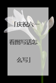 庆祝六一看图写话怎么写