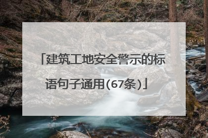 建筑工地安全警示的标语句子通用(67条)