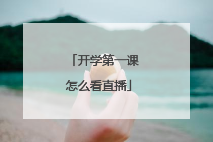 开学第一课怎么看直播