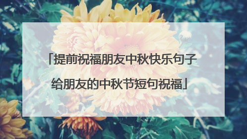 提前祝福朋友中秋快乐句子 给朋友的中秋节短句祝福
