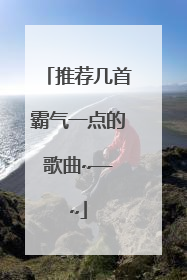 推荐几首霸气一点的歌曲~——~