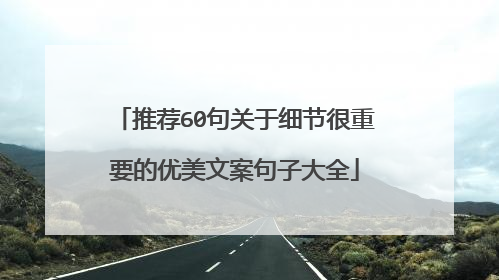 推荐60句关于细节很重要的优美文案句子大全