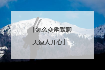 怎么变幽默聊天逗人开心
