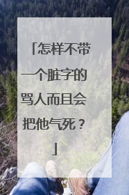 怎样不带一个脏字的骂人而且会把他气死？