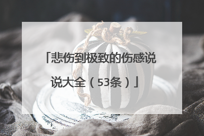 悲伤到极致的伤感说说大全（53条）