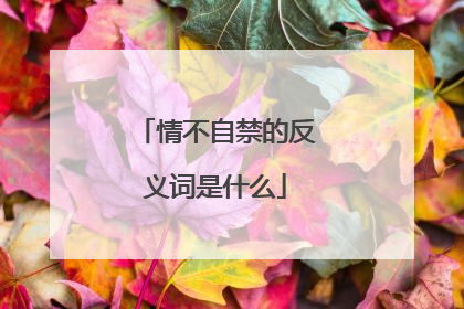 情不自禁的反义词是什么