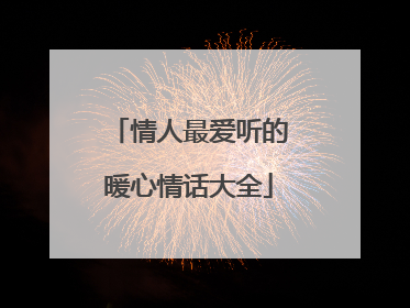 情人最爱听的暖心情话大全
