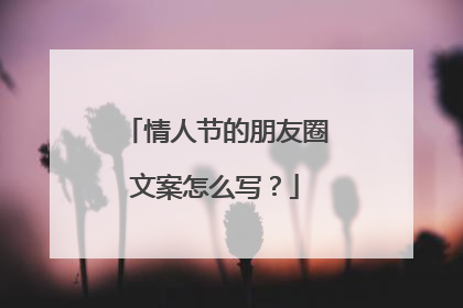 情人节的朋友圈文案怎么写？