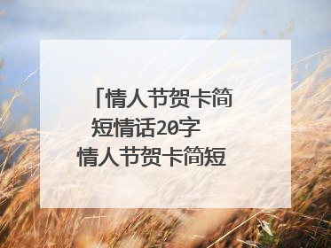 情人节贺卡简短情话20字 情人节贺卡简短情话怎么写