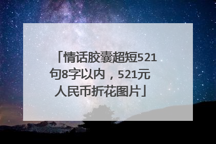 情话胶囊超短521句8字以内，521元人民币折花图片