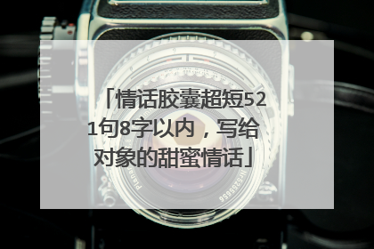 情话胶囊超短521句8字以内，写给对象的甜蜜情话