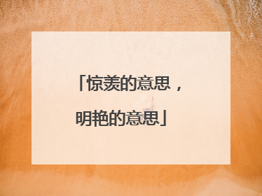 惊羡的意思，明艳的意思