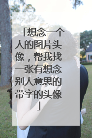 想念一个人的图片头像，帮我找一张有想念别人意思的带字的头像