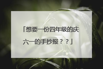 想要一份四年级的庆六一的手抄报？？