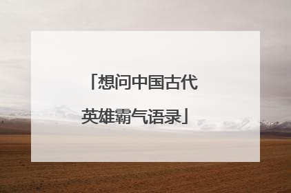 想问中国古代英雄霸气语录