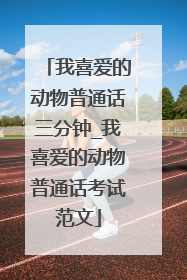 我喜爱的动物普通话三分钟_我喜爱的动物普通话考试范文