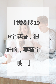 我要搜100个谜语,很难的,要猜字哦!