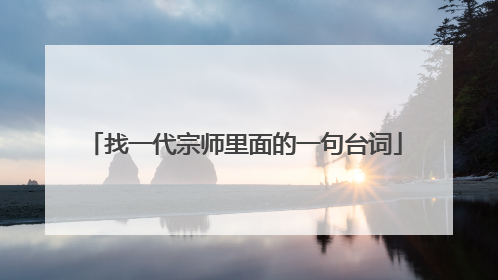 找一代宗师里面的一句台词