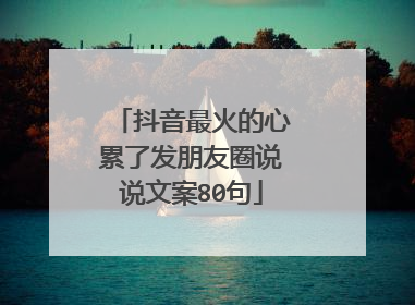 抖音最火的心累了发朋友圈说说文案80句