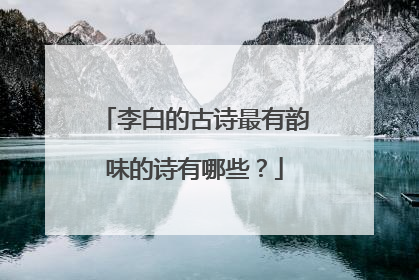 李白的古诗最有韵味的诗有哪些?