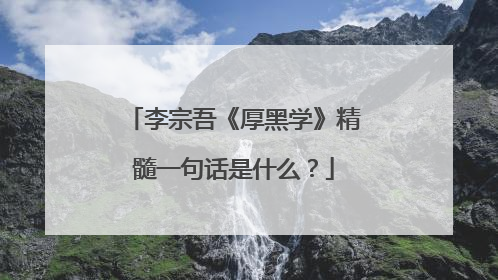 李宗吾《厚黑学》精髓一句话是什么？