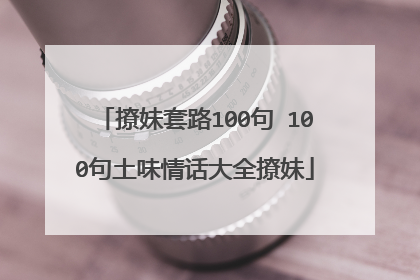 撩妹套路100句 100句土味情话大全撩妹
