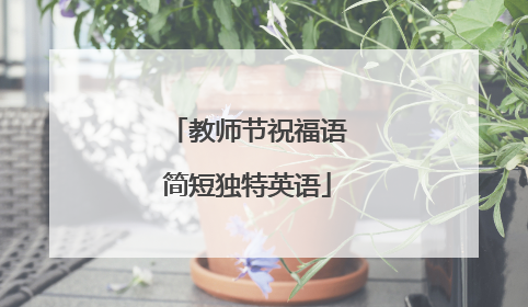 教师节祝福语简短独特英语