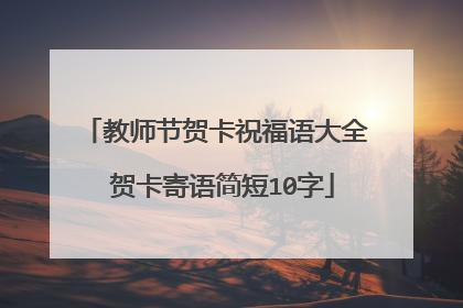 教师节贺卡祝福语大全 贺卡寄语简短10字