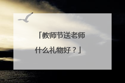 教师节送老师什么礼物好？