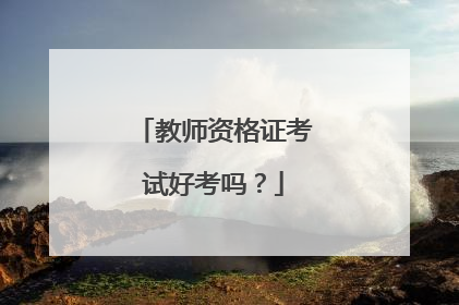 教师资格证考试好考吗？