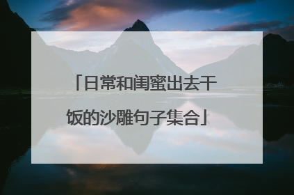 日常和闺蜜出去干饭的沙雕句子集合