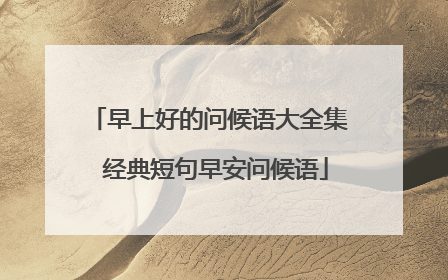 早上好的问候语大全集 经典短句早安问候语
