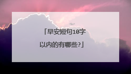 早安短句10字以内的有哪些?