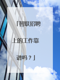 智联招聘上的工作靠谱吗?