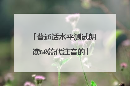 普通话水平测试朗读60篇代注音的