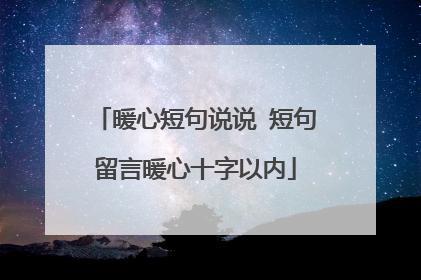 暖心短句说说 短句留言暖心十字以内