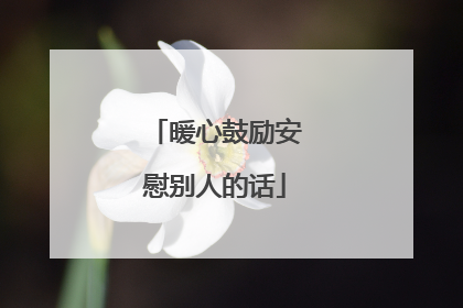 暖心鼓励安慰别人的话