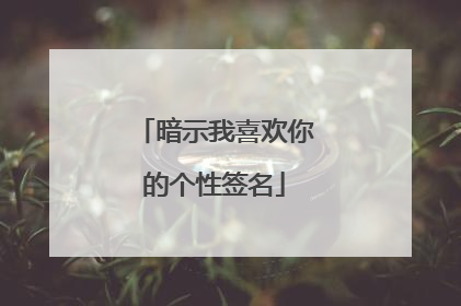 暗示我喜欢你的个性签名