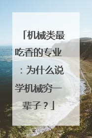 机械类最吃香的专业：为什么说学机械穷一辈子？