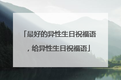 最好的异性生日祝福语，给异性生日祝福语