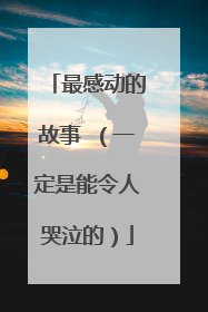 最感动的故事 （一定是能令人哭泣的）