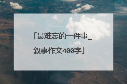 最难忘的一件事_叙事作文400字