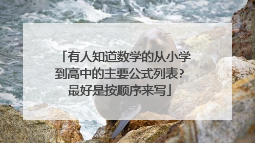 有人知道数学的从小学到高中的主要公式列表?最好是按顺序来写