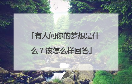 有人问你的梦想是什么？该怎么样回答